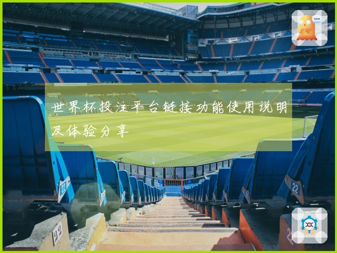 世界杯投注平台链接功能使用说明及体验分享